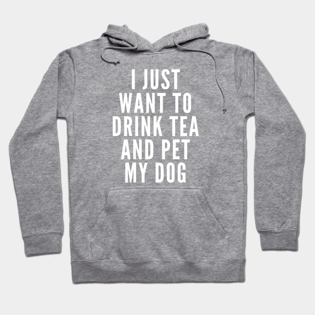 I Just Want to Drink Tea and Pet Dogs Hoodie by Likeable Design